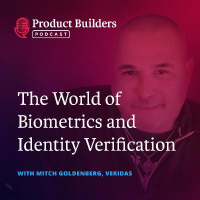 19 - Exploring the World of Biometrics and Identity Verification — with Mitch Goldenberg, Sales Director of Physical Access at Veridas