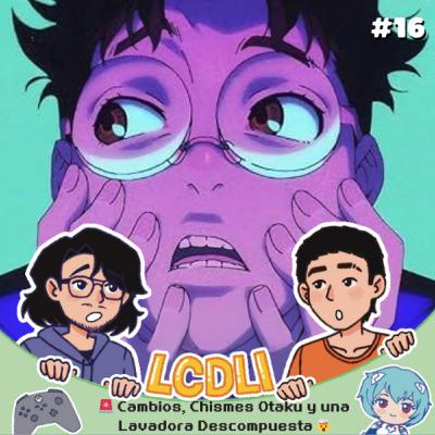 🚨 Cambios, Chismes Otaku y una Lavadora Descompuesta 🤯 | LCDLI #16