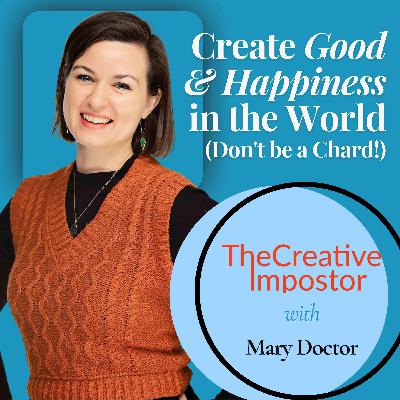 Create Good & Happiness in the World (Don't be a Chard!) with Mary Doctor Create Good & Happiness in the World (Don't be a Chard!) with Mary Doctor
