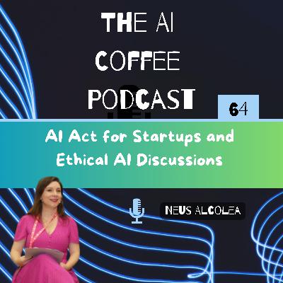 #64 - AI Act for Startups and Ethical AI Discussions with Neus Alcolea