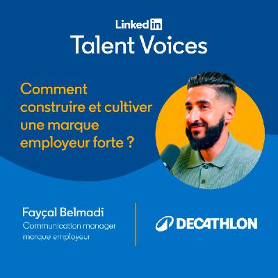 #15 Comment construire et cultiver une marque employeur forte ? Avec Fayçal Belmadi, communication manager employer branding, Decathlon