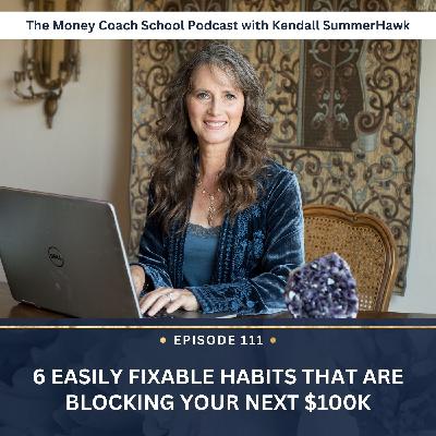 Ep #111: 6 Easily Fixable Habits That Are Blocking Your Next $100K Ep #111: 6 Easily Fixable Habits That Are Blocking Your Next $100K
