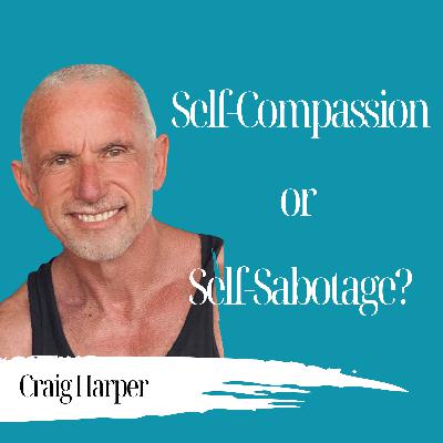 Self-Compassion or Self-Sabotage? | Craig Harper - 966 Self-Compassion or Self-Sabotage? | Craig Harper - 966