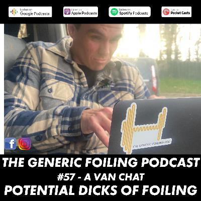 57 - A Van Chat - Some Dicks of Foiling