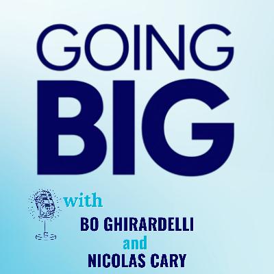 Going Big with Bo Ghirardelli & Nicolas Cary: Sky’s the Limit and the American Dream