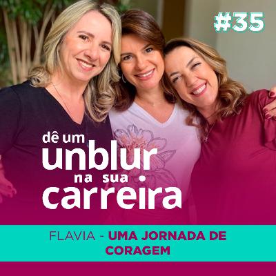 EP#35 | Flavia :: Uma Jornada de Coragem