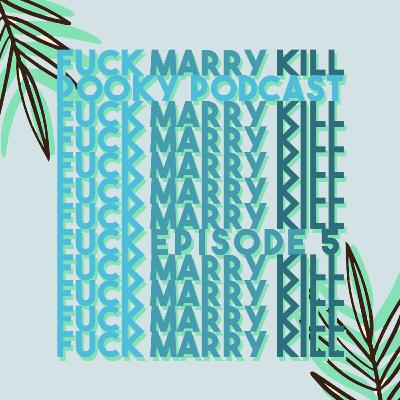 Episode 5: Fuck, Marry, Kill Episode 5: Fuck, Marry, Kill