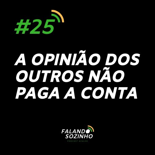 #25 - A opinião dos outros não paga a conta - Falando Sozinho #25 - A opinião dos outros não paga a conta - Falando Sozinho