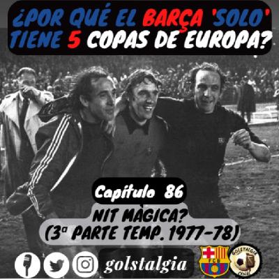 Cap.86: Nit Màgica? (3ª parte temporada 1977-78 FC Barcelona) / ¿Por qué el Barça 'solo' tiene 5 Copas Europa?