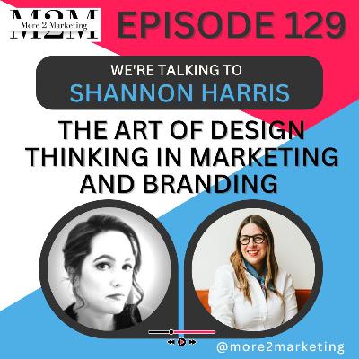 The art of design thinking in marketing and branding with Shannon Harris