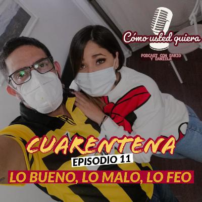 CUARENTENA , LO BUENO , LO MALO Y LO FEO / EP 11 / COMO USTED QUIERA CUARENTENA , LO BUENO , LO MALO Y LO FEO / EP 11 / COMO USTED QUIERA