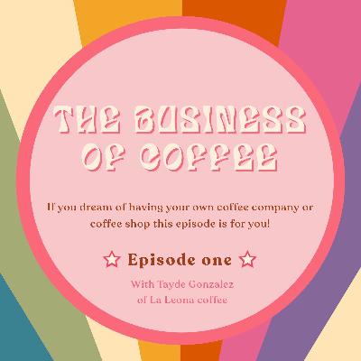 The Business of Coffee with Tayde Gonzalez