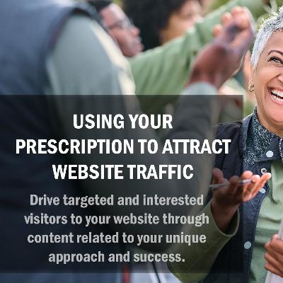 Episode 17 - Using Your Prescription to Attract Website Traffic