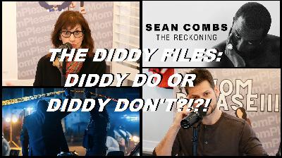 Mom Please!!! - Episode 16 - The DIDDY Files: DIDDY DO... OR DIDDY DON'T?!?! Mom Please!!! - Episode 16 - The DIDDY Files: DIDDY DO... OR DIDDY DON'T?!?!