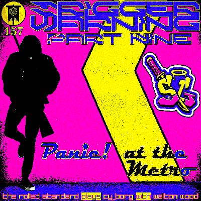 #157 Trigger Warning Part 9: Panic! at the Metro (CY_Borg with Walton Wood)