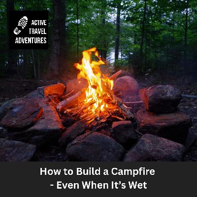 How to Build a Camp Fire - Even When It's Wet