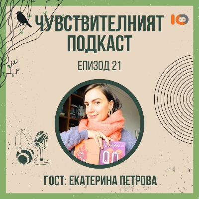 Чувствителният подкаст с Екатерина Петрова (еп. 21)