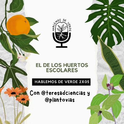 El de los huertos escolares (con @teresadciencias y @plantovias) | 2x05 | Hablemos de verde