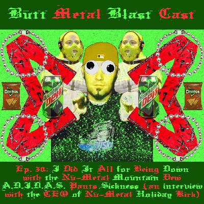 030: I DID IT ALL FOR BEING DOWN WITH THE NU-METAL MOUNTAIN DEW A.D.I.D.A.S. PANTS SICKNESS (an interview with the CEO of Nu-Metal Holiday Kirk)