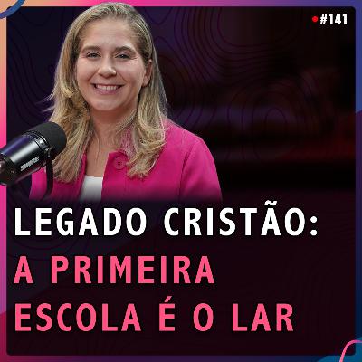 LEGADO CRISTÃO: A Primeira Escola É o Lar | Caroline Queiroz #141