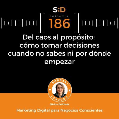 Ep. 186 – Del caos al propósito: cómo tomar decisiones cuando no sabes ni por dónde empezar Ep. 186 – Del caos al propósito: cómo tomar decisiones cuando no sabes ni por dónde empezar