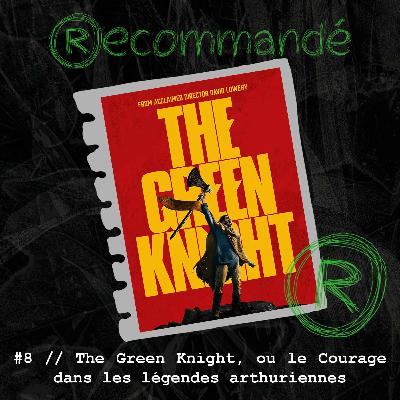 #8 // The Green Knight, ou le Courage dans les légendes arthuriennes