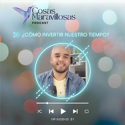 ¿Qué tan importante es el tiempo? #CosasMaravillosas - Podcast Ep 31