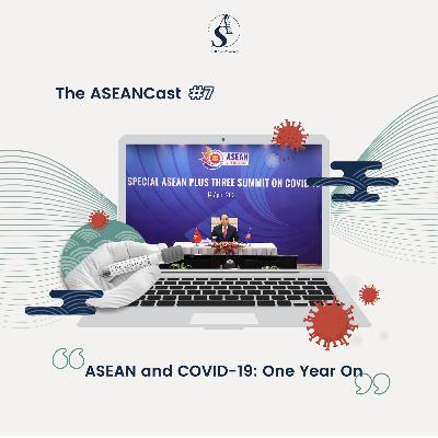Episode 7: ASEAN and COVID-19: One Year On Episode 7: ASEAN and COVID-19: One Year On
