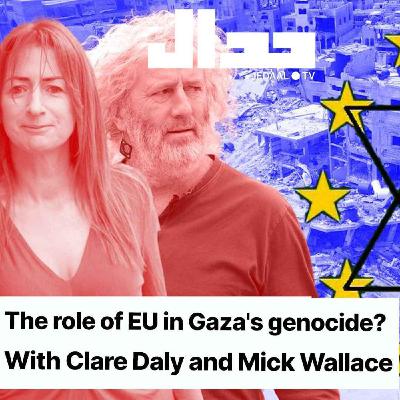 Episode 5: What's the role of EU in Gaza's genocide? With Clare Daly and Mick Wallace