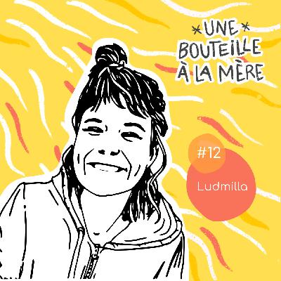 Une Bouteille à la Mère #12 - Ludmilla