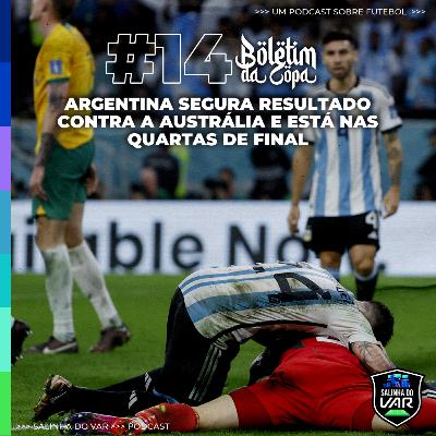 14 | Boletim da Copa - Argentina segura resultado contra a Austrália e está nas quartas de final