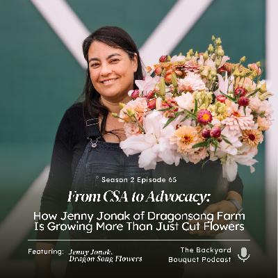 Ep. 65: From CSA to Advocacy: How Jenny Jonak of Dragon Song Farm Is Growing More Than Just Cut Flowers