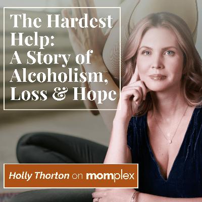 The Hardest Help: A Story of Alcoholism, Loss & Hope with Holly Thorton The Hardest Help: A Story of Alcoholism, Loss & Hope with Holly Thorton