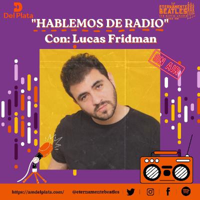 HABLEMOS DE RADIO con LUCAS FRIDMAN