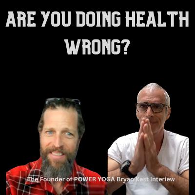 Are you doing HEALTH wrong? The Founder of Power Yoga, Bryan Kest Interview.