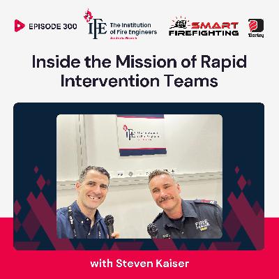 Episode 300: Inside the Mission of Rapid Intervention Teams with Steven Kaiser Episode 300: Inside the Mission of Rapid Intervention Teams with Steven Kaiser