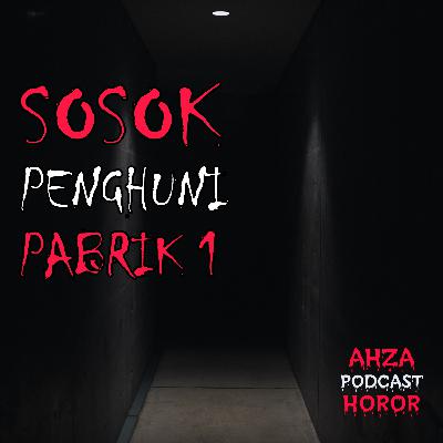 Sosok Penghuni Pabrik 1 || Podcast Horor || Cerita Horor || Kisah Horor || Eps. 04