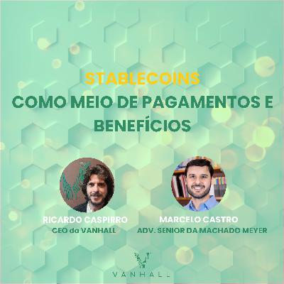 EP 45 - Stablecoins Como Meio de Pagamentos e Benefícios com Ricardo Caspirro | CEO do Vanhall e Marcelo Castro | Advogado Senior da Machado Meyer Advogados