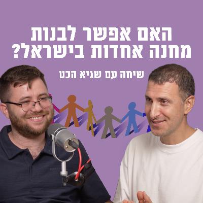 האם אפשר לבנות מחנה אחדות בישראל? עם שגיא הכט