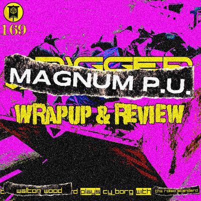 #169 Magnum P.U. Wrap Up and Review