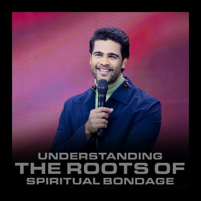 Understanding the Roots of Spiritual Bondage Understanding the Roots of Spiritual Bondage
