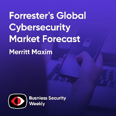 Forrester's Global Cybersecurity Market Forecast Before AI Fully Kicks In - Merritt Maxim - BSW #416