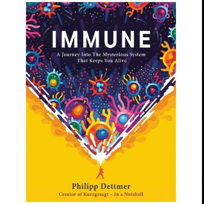 Get PDF Books Immune: a Journey into the Mysterious System that Keeps You Alive by : (Philipp Dettmer)