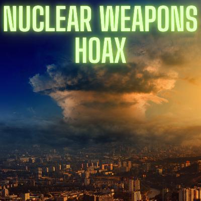 The Nuclear Weapons Hoax | Is This Another Lie?
