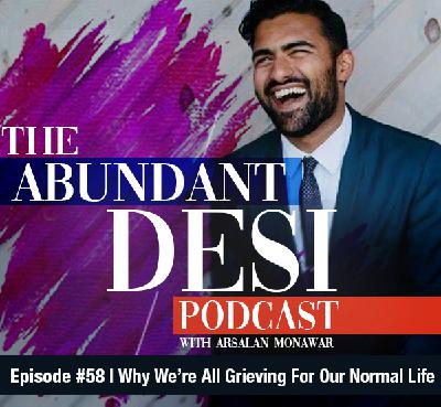 Ep. 58 | Why We’re All Grieving For Our Normal Life | Abundant Desi Podcast Ep. 58 | Why We’re All Grieving For Our Normal Life | Abundant Desi Podcast