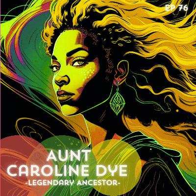 76: Aunt Caroline Dye (Legendary Ancestor)