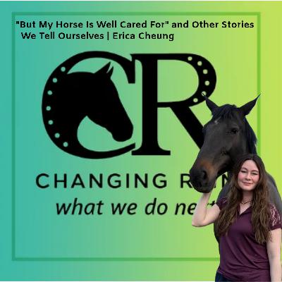 S6 E5 "But My Horse Is Well Cared For" and Other Stories We Tell Ourselves | Erica Cheung S6 E5 "But My Horse Is Well Cared For" and Other Stories We Tell Ourselves | Erica Cheung