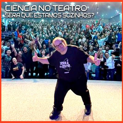 CIÊNCIA NO TEATRO - SERÁ QUE ESTAMOS SOZINHOS?