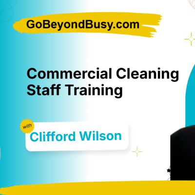 Commercial Cleaning Staff Training: Clifford Wilson on Communication, Isolation and Video-Based Training