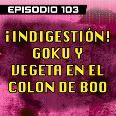 DRAGON POD #103 - ¡Indigestión! Goku y Vegeta en el Colon de Boo
